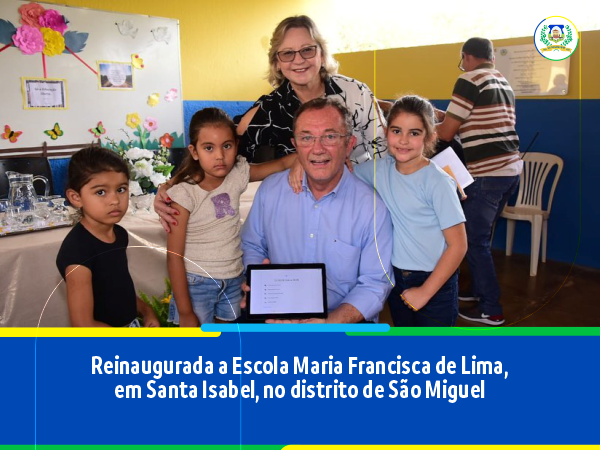 Reinaugurada a Escola Maria Francisca de Lima, em Santa Isabel, no distrito de São Miguel